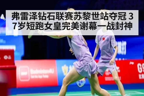 弗雷泽钻石联赛苏黎世站夺冠 37岁短跑女皇完美谢幕一战封神