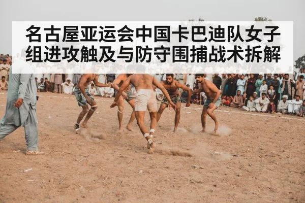 名古屋亚运会中国卡巴迪队女子组进攻触及与防守围捕战术拆解